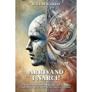 Carris, Will M. Arrivano i narci!: Un viaggio personale e di ricerca nel mare del narcisismo, delle dipendenze e della violenza. Carris, Will M. Arrivano i narci!: Un viaggio personale e di ricerca nel mare del narcisismo, delle dipendenze e della violenza.