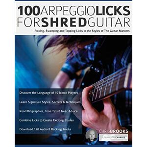 Brooks, Mr Chris 100 Arpeggio Licks for Shred Guitar: Picking, Sweeping and Tapping Licks in the Styles of The Guitar Masters (Learn Rock Guitar Technique) Brooks, Mr Chris 100 Arpeggio Licks for Shred Guitar: Picking, Sweeping and Tapping Licks in the Styles of The Guitar Masters (Learn Rock Guitar Technique)