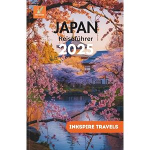 Travels, Inkspire Japan Reiseführer 2025: Ein Tor zur zeitlosen Schönheit des Landes, zu lokalen Geheimnissen und ikonischen Orten für jeden Reisenden (Japan Travel Guide Language Collection) Travels, Inkspire Japan Reiseführer 2025: Ein Tor zur zeitlosen Schönheit des Landes, zu lokalen Geheimnissen und ikonischen Orten für jeden Reisenden (Japan Travel Guide Language Collection)