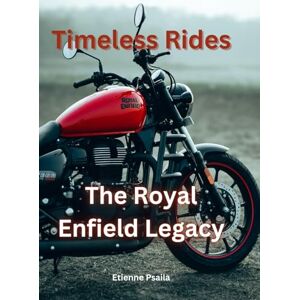 Psaila, Etienne Timeless Rides: The Royal Enfield Legacy Psaila, Etienne Timeless Rides: The Royal Enfield Legacy