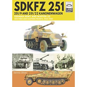 Oliver, Dennis SDKFZ 251 251/9 and 251/22 Kanonenwagen: German Army and Waffen-SS Western and Eastern Fronts, 1944-1945 (Land Craft) Oliver, Dennis SDKFZ 251 251/9 and 251/22 Kanonenwagen: German Army and Waffen-SS Western and Eastern Fronts, 1944-1945 (Land Craft)