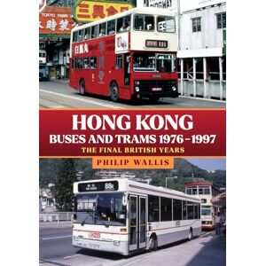 Wallis, Philip Hong Kong Buses and Trams 1976–1997: The Final British Years Wallis, Philip Hong Kong Buses and Trams 1976–1997: The Final British Years