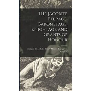 The Jacobite Peerage, Baronetage, Knightage and Grants of Honour The Jacobite Peerage, Baronetage, Knightage and Grants of Honour