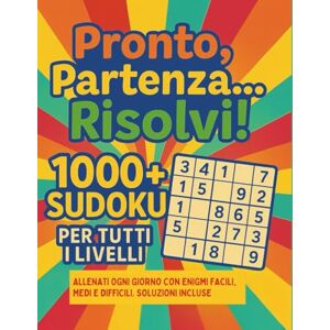 Baschir, Roxana Pronto, Partenza… Risolvi! 1000+ Sudoku per Tutti i Livelli: Allenati ogni giorno con enigmi facili, medi e difficili. Soluzioni incluse. Baschir, Roxana Pronto, Partenza… Risolvi! 1000+ Sudoku per Tutti i Livelli: Allenati ogni giorno con enigmi facili, medi e difficili. Soluzioni incluse.