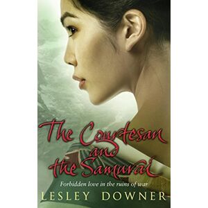 Downer, Lesley The Courtesan and the Samurai: The Shogun Quartet, Book 3 Downer, Lesley The Courtesan and the Samurai: The Shogun Quartet, Book 3