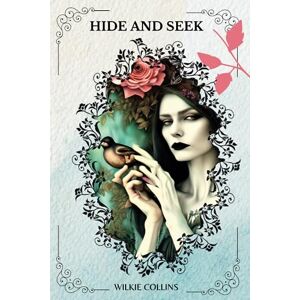 Collins, Wilkie Hide and Seek By Wilkie Collins Collins, Wilkie Hide and Seek By Wilkie Collins