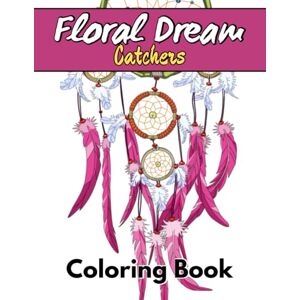 Bizier, Agnès Floral Dream Catchers Coloring Book: A Relaxing Coloring Book for Adults Featuring Beautiful Floral Dreamcatcher Designs Bizier, Agnès Floral Dream Catchers Coloring Book: A Relaxing Coloring Book for Adults Featuring Beautiful Floral Dreamcatcher Designs