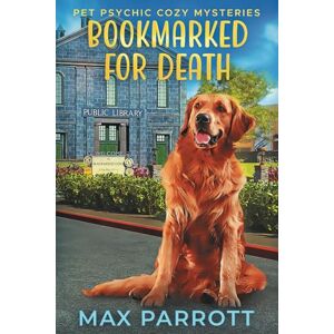 Parrott, Max Bookmarked for Death: Psychic Sleuths and Talking Dogs: 3 (Pet Psychic Cozy Mysteries) Parrott, Max Bookmarked for Death: Psychic Sleuths and Talking Dogs: 3 (Pet Psychic Cozy Mysteries)