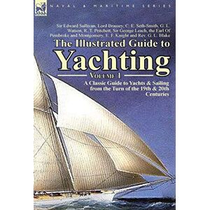 Sullivan, Edward The Illustrated Guide to Yachting-Volume 1: A Classic Guide to Yachts & Sailing from the Turn of the 19th & 20th Centuries Sullivan, Edward The Illustrated Guide to Yachting-Volume 1: A Classic Guide to Yachts & Sailing from the Turn of the 19th & 20th Centuries