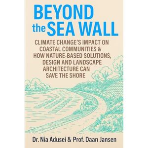 Adusei, Dr. Nia Beyond the Sea Wall: Climate Change’s Impact on Coastal Communities & How Nature-Based Solutions, Design and Landscape Architecture Can Save the Shore Adusei, Dr. Nia Beyond the Sea Wall: Climate Change’s Impact on Coastal Communities & How Nature-Based Solutions, Design and Landscape Architecture Can Save the Shore