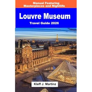 J. Martinz, Kleff Louvre Museum Travel Guide 2026: Manual Featuring Masterpieces and Nightlife (FULL COLOR) J. Martinz, Kleff Louvre Museum Travel Guide 2026: Manual Featuring Masterpieces and Nightlife (FULL COLOR)