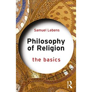 Lebens, Samuel Philosophy of Religion: The Basics Lebens, Samuel Philosophy of Religion: The Basics