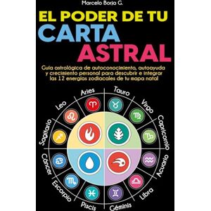 Borja G., Marcelo El Poder de tu Carta Astral: Guía astrológica de autoconocimiento, autoayuda y crecimiento personal para descubrir e integrar las 12 energías zodiacales de tu mapa natal Borja G., Marcelo El Poder de tu Carta Astral: Guía astrológica de autoconocimiento, autoayuda y crecimiento personal para descubrir e integrar las 12 energías zodiacales de tu mapa natal