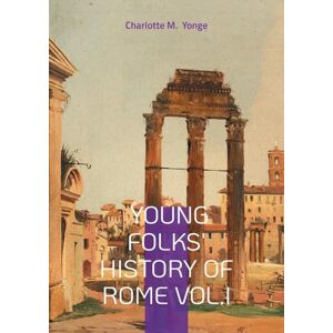 Yonge, Charlotte M Young Folks' History Of Rome Vol.I: Ancient Rome for Kids, Victorian Educational Literature, and Classical History Yonge, Charlotte M Young Folks' History Of Rome Vol.I: Ancient Rome for Kids, Victorian Educational Literature, and Classical History