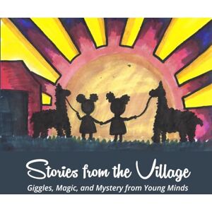 Trave, Naima Stories from the Village: Giggles, Magic, and Mystery from Young Minds Trave, Naima Stories from the Village: Giggles, Magic, and Mystery from Young Minds