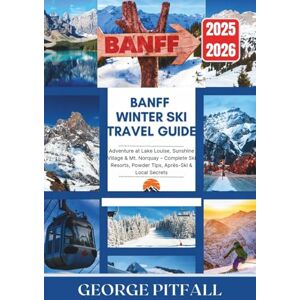 Pitfall, George Banff Winter Ski Travel Guide 2025–2026: Adventure at Lake Louise, Sunshine Village & Mt. Norquay – Complete Ski Resorts, Powder Tips, Après-Ski & Local Secrets (Peak Travel Guides) Pitfall, George Banff Winter Ski Travel Guide 2025–2026: Adventure at Lake Louise, Sunshine Village & Mt. Norquay – Complete Ski Resorts, Powder Tips, Après-Ski & Local Secrets (Peak Travel Guides)