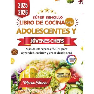 Ellison, Maeve Súper Sencillo Libro De Cocina Para Adolescentes Y Jóvenes Chefs: Más de 80 recetas fáciles para aprender, cocinar y crear desde cero Ellison, Maeve Súper Sencillo Libro De Cocina Para Adolescentes Y Jóvenes Chefs: Más de 80 recetas fáciles para aprender, cocinar y crear desde cero