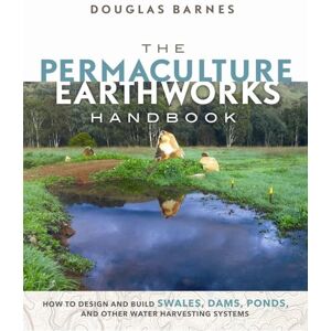Barnes, Douglas The Permaculture Earthworks Handbook: How to Design and Build Swales, Dams, Ponds, and other Water Harvesting Systems Barnes, Douglas The Permaculture Earthworks Handbook: How to Design and Build Swales, Dams, Ponds, and other Water Harvesting Systems