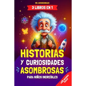 Wonderbrain, Mr. Historias y curiosidades asombrosas para niños increíbles: 3 LIBROS EN 1 Historias reales e inspiradoras del mundo que enseñan valores de forma divertida y educativa Wonderbrain, Mr. Historias y curiosidades asombrosas para niños increíbles: 3 LIBROS EN 1 Historias reales e inspiradoras del mundo que enseñan valores de forma divertida y educativa