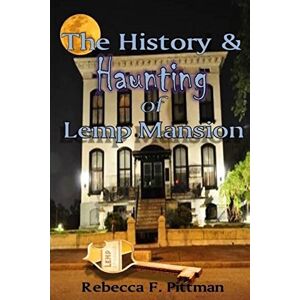 Pittman, Rebecca F. The History and Haunting of Lemp Mansion Pittman, Rebecca F. The History and Haunting of Lemp Mansion