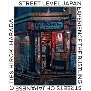 Harada, Hiroki Street Level Japan: Experience the Bustling Streets of Japanese Cities Harada, Hiroki Street Level Japan: Experience the Bustling Streets of Japanese Cities