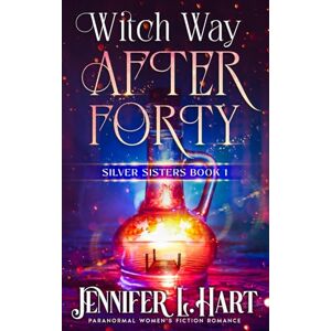 Hart, Jennifer L. Witch Way After Forty: A Paranormal Women's Fiction Novel (Silver Sisters) Hart, Jennifer L. Witch Way After Forty: A Paranormal Women's Fiction Novel (Silver Sisters)