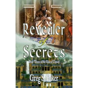 Baker, Greg S. Revealer of Secrets: The Rise of Daniel Book Three: 3 Baker, Greg S. Revealer of Secrets: The Rise of Daniel Book Three: 3