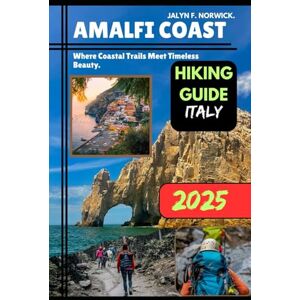 F. Norwick., Jalyn AMALFI COAST, ITALY HIKING GUIDE 2025: 30 (Trailblazer: The Ultimate Hiking Guide Series) F. Norwick., Jalyn AMALFI COAST, ITALY HIKING GUIDE 2025: 30 (Trailblazer: The Ultimate Hiking Guide Series)