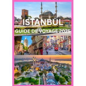 Cook, Smith ISTANBUL GUIDE DE VOYAGE 2025: Votre guide complet pour explorer Istanbul comme un local Cook, Smith ISTANBUL GUIDE DE VOYAGE 2025: Votre guide complet pour explorer Istanbul comme un local