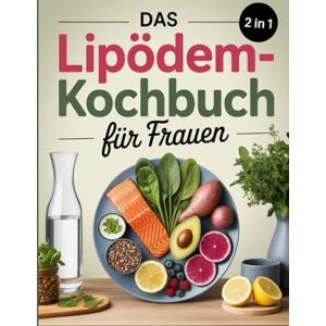 Karl, Gunnar Das 2 in 1 Lipödem-Kochbuch für Frauen: Antientzündliche Rezepte und Ernährungsplan für Lipödem, Lymphödem und Wassereinlagerungen Karl, Gunnar Das 2 in 1 Lipödem-Kochbuch für Frauen: Antientzündliche Rezepte und Ernährungsplan für Lipödem, Lymphödem und Wassereinlagerungen