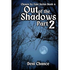Chance, Deni Out of the Shadows Part 2 of 3: Chosen by Fate Series Book 6 (Chosen by Fate Series by Deni Chance) Chance, Deni Out of the Shadows Part 2 of 3: Chosen by Fate Series Book 6 (Chosen by Fate Series by Deni Chance)