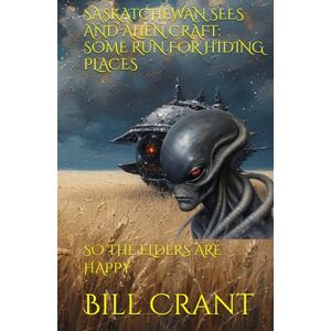 Crant, Bill SASKATCHEWAN SEES AND ALIEN CRAFT: SOME RUN FOR HIDING PLACES: SO THE ELDERS ARE HAPPY (science fiction comedy) Crant, Bill SASKATCHEWAN SEES AND ALIEN CRAFT: SOME RUN FOR HIDING PLACES: SO THE ELDERS ARE HAPPY (science fiction comedy)