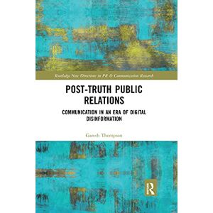 Thompson, Gareth Post-Truth Public Relations: Communication in an Era of Digital Disinformation (Routledge New Directions in PR & Communication Research) Thompson, Gareth Post-Truth Public Relations: Communication in an Era of Digital Disinformation (Routledge New Directions in PR & Communication Research)