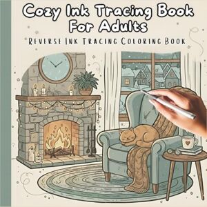 Trace, Evelyn Cozy Ink Tracing Book for Adults: Reverse Ink Tracing Coloring Book with Comforting Scenes of Home, Nature & Warm Evenings for Calm, Creativity, and Inner Peace Trace, Evelyn Cozy Ink Tracing Book for Adults: Reverse Ink Tracing Coloring Book with Comforting Scenes of Home, Nature & Warm Evenings for Calm, Creativity, and Inner Peace