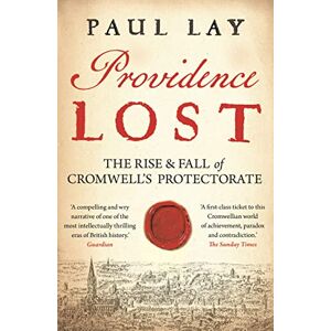 Paul Lay Providence Lost: The Rise and Fall of Cromwell's Protectorate Paul Lay Providence Lost: The Rise and Fall of Cromwell's Protectorate