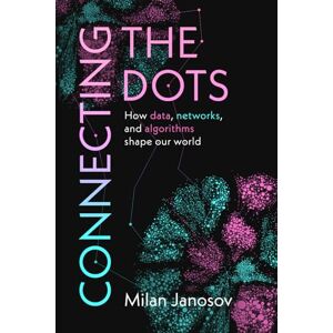Janosov, Milan Connecting the Dots: How data, networks, and algorithms shape our world. Janosov, Milan Connecting the Dots: How data, networks, and algorithms shape our world.