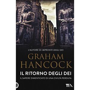 Hancock, Graham Il ritorno degli dei. Il sapere dimenticato di una civiltà perduta Hancock, Graham Il ritorno degli dei. Il sapere dimenticato di una civiltà perduta