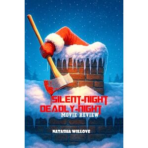 Willove, Natasha Silent Night, Deadly Night (Movie Review): The Bloody Christmas Classic That Redefined Holiday Horror: A Complete Inside Story, Review, And Reimagining Willove, Natasha Silent Night, Deadly Night (Movie Review): The Bloody Christmas Classic That Redefined Holiday Horror: A Complete Inside Story, Review, And Reimagining