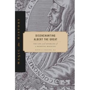 Collins S. J., David J. Disenchanting Albert the Great: The Life and Afterlife of a Medieval Magician (Magic in History) Collins S. J., David J. Disenchanting Albert the Great: The Life and Afterlife of a Medieval Magician (Magic in History)