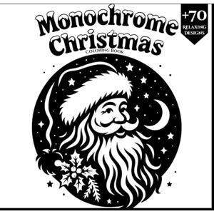 Feng, Qing Monochrome Christmas Coloring Book: +70 Relaxing Black & White Christmas Designs for Stress Relief, Creativity, and Festive Coloring for Adults and Teens Feng, Qing Monochrome Christmas Coloring Book: +70 Relaxing Black & White Christmas Designs for Stress Relief, Creativity, and Festive Coloring for Adults and Teens