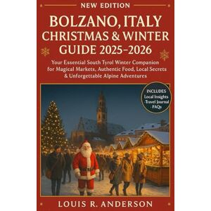 Anderson, Louis R. Bolzano, Italy Christmas & Winter Guide 2025–2026: Your Essential South Tyrol Winter Companion for Magical Markets, Authentic Food, Local Secrets & Unforgettable Alpine Adventures Anderson, Louis R. Bolzano, Italy Christmas & Winter Guide 2025–2026: Your Essential South Tyrol Winter Companion for Magical Markets, Authentic Food, Local Secrets & Unforgettable Alpine Adventures