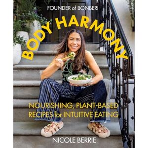 Berrie, Nicole Body Harmony: Nourishing, Plant-Based Recipes for Intuitive Eating Berrie, Nicole Body Harmony: Nourishing, Plant-Based Recipes for Intuitive Eating