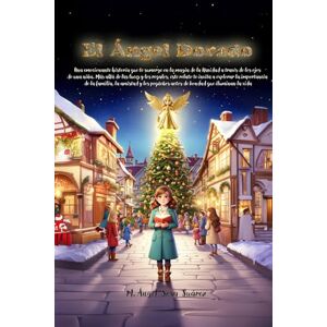 Sosa Suarez, M. Angel El Angel Dorado: Descubre la magia de la Navidad a través de los ojos de una niña. Una historia cautivadora de amistad, tradición y un ángel misterioso que une generaciones Sosa Suarez, M. Angel El Angel Dorado: Descubre la magia de la Navidad a través de los ojos de una niña. Una historia cautivadora de amistad, tradición y un ángel misterioso que une generaciones