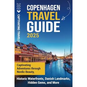 Travels, Captivating Copenhagen Travel Guide: Captivating Adventures Through Nordic Beauty, Historic Waterfronts, Danish Landmarks, Hidden Gems, and More (Traveling the World) Travels, Captivating Copenhagen Travel Guide: Captivating Adventures Through Nordic Beauty, Historic Waterfronts, Danish Landmarks, Hidden Gems, and More (Traveling the World)