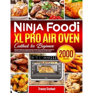 Crofoot, Tracey Ninja Foodi XL Pro Air Oven Cookbook for Beginners: Simple & Delicious Ninja Foodi XL Pro Air Fryer Oven Recipes Combined with Diverse Cooking Methods Allow You to Enjoy Life to the Fullest Crofoot, Tracey Ninja Foodi XL Pro Air Oven Cookbook for Beginners: Simple & Delicious Ninja Foodi XL Pro Air Fryer Oven Recipes Combined with Diverse Cooking Methods Allow You to Enjoy Life to the Fullest