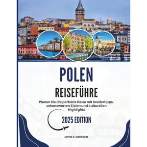 Montrose, Sophie C. POLEN REISEFÜHRER 2025: Planen Sie die perfekte Reise mit Insidertipps, sehenswerten Zielen und kulturellen Highlights (Die Smarte Entdecker-Reihe) Montrose, Sophie C. POLEN REISEFÜHRER 2025: Planen Sie die perfekte Reise mit Insidertipps, sehenswerten Zielen und kulturellen Highlights (Die Smarte Entdecker-Reihe)