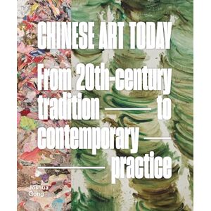 Gong, Joshua Chinese Art Today: From 20th-Century Tradition to Contemporary Practice Gong, Joshua Chinese Art Today: From 20th-Century Tradition to Contemporary Practice