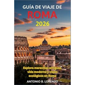LORENZO, ANTONIO B. Guía de viaje de Roma 2026: Explora maravillas antiguas, vida moderna y viajes ecológicos en Roma LORENZO, ANTONIO B. Guía de viaje de Roma 2026: Explora maravillas antiguas, vida moderna y viajes ecológicos en Roma