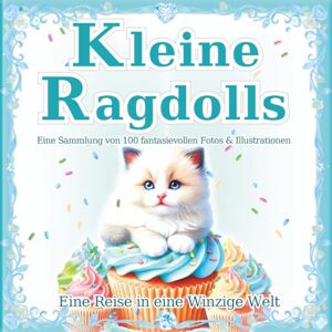 SAKI.SAKI Kleine Ragdolls: Eine Sammlung von 100 zauberhaften Katzenfotos & Illustrationen: Die magische Welt der kleinen Ragdolls. Ein perfektes Geschenk & Coffee Table Book. (Eine Reise in eine Winzige Welt) SAKI.SAKI Kleine Ragdolls: Eine Sammlung von 100 zauberhaften Katzenfotos & Illustrationen: Die magische Welt der kleinen Ragdolls. Ein perfektes Geschenk & Coffee Table Book. (Eine Reise in eine Winzige Welt)