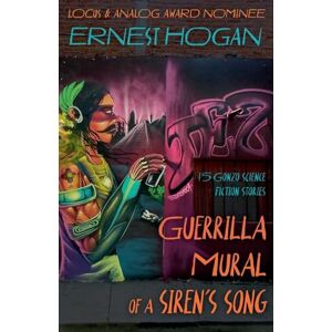 Hogan, Ernest Guerrilla Mural of a Siren's Song: 15 Gonzo Science Fiction Stories (The Gonzo Science Fiction of Ernest Hogan) Hogan, Ernest Guerrilla Mural of a Siren's Song: 15 Gonzo Science Fiction Stories (The Gonzo Science Fiction of Ernest Hogan)